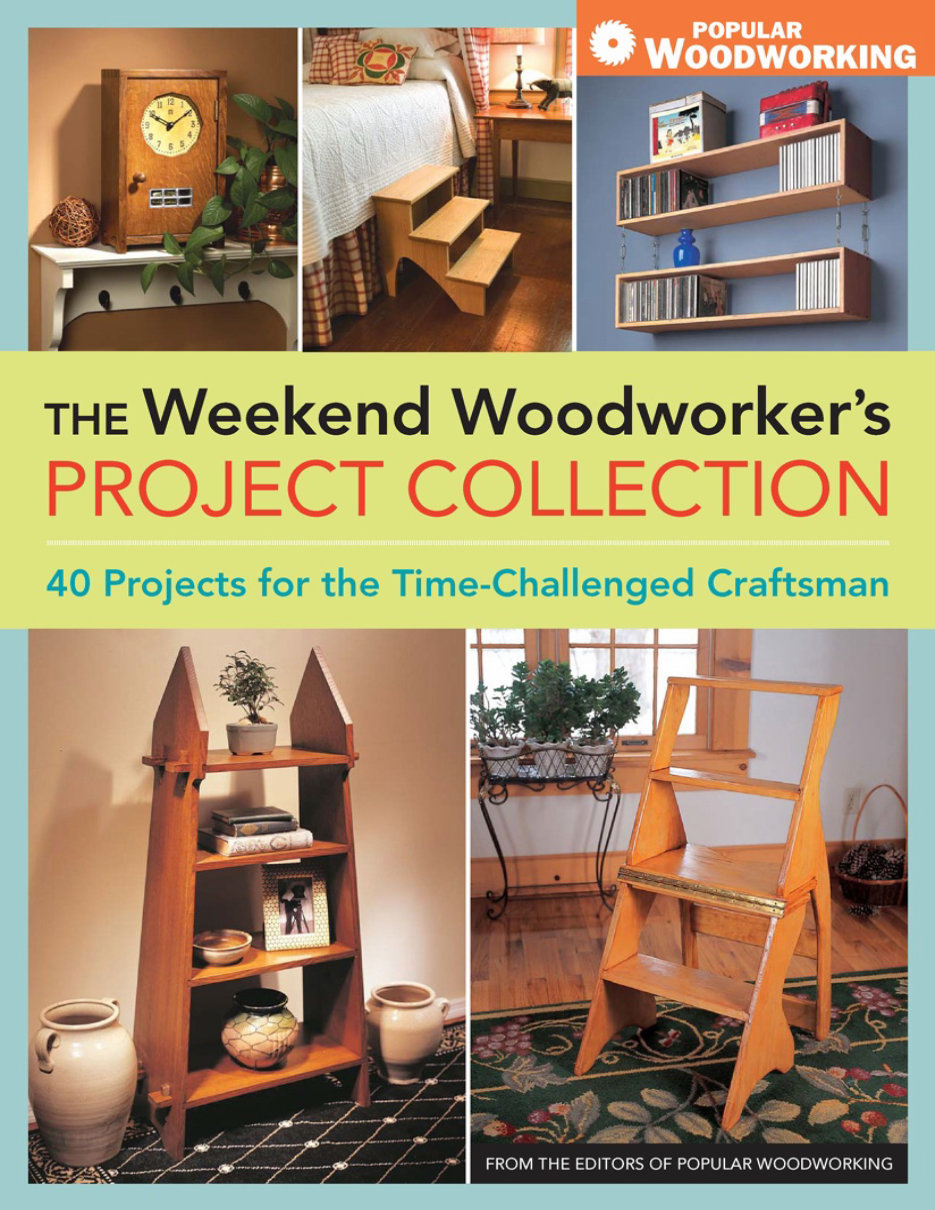 The Weekend Woodworker's Project Collection: 40 Projects for the Time-Challenged Craftsman - Editors of Popular Woodworking preview img 1